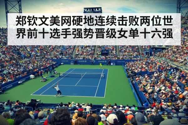 郑钦文美网硬地连续击败两位世界前十选手强势晋级女单十六强